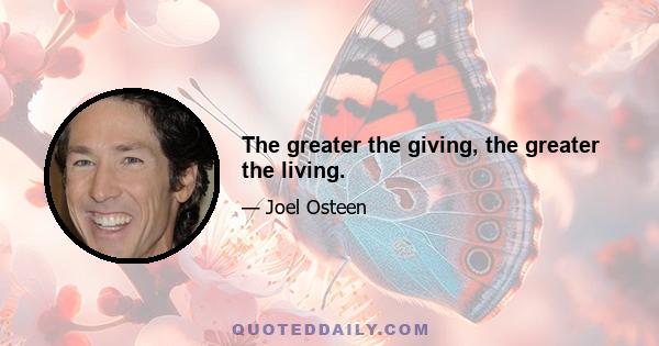 The greater the giving, the greater the living.