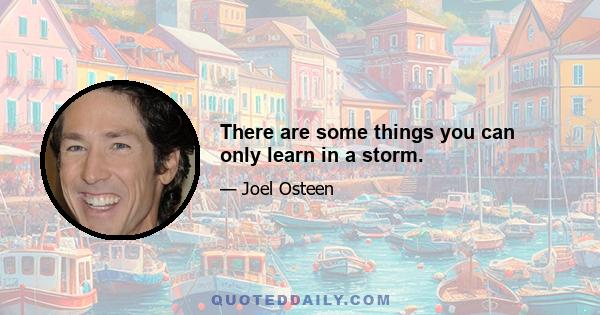 There are some things you can only learn in a storm.