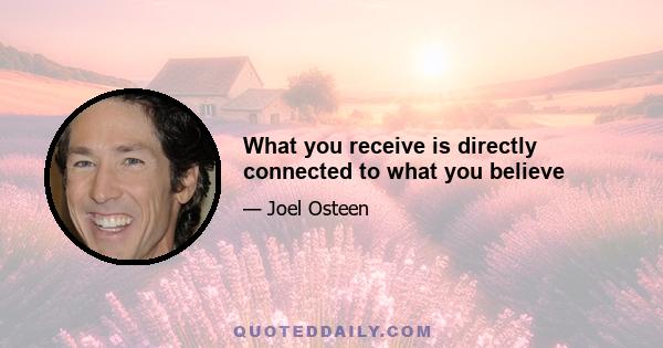 What you receive is directly connected to what you believe