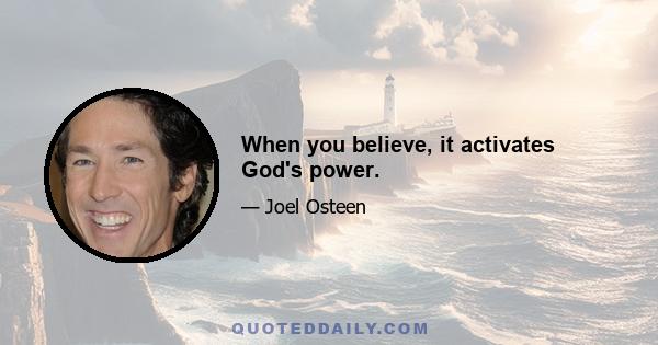 When you believe, it activates God's power.