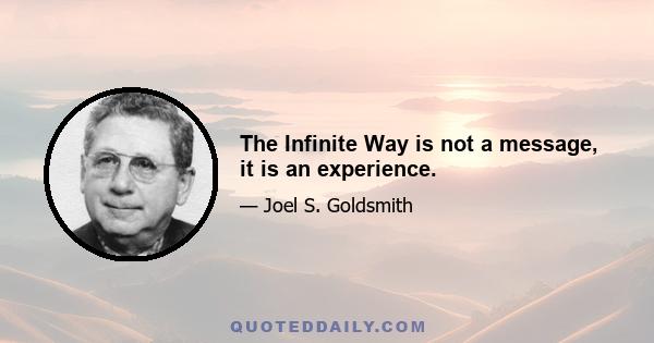 The Infinite Way is not a message, it is an experience.