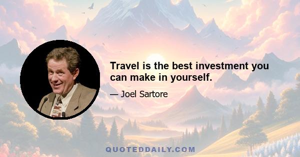 Travel is the best investment you can make in yourself.