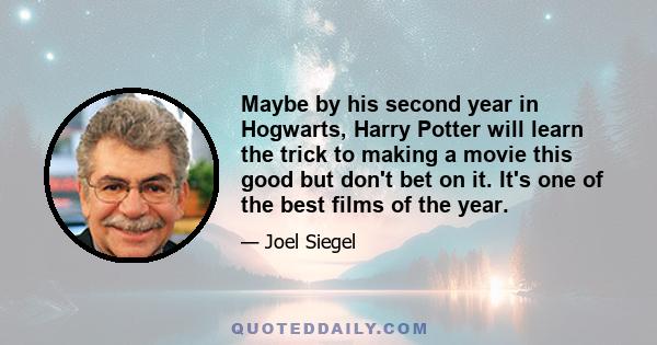 Maybe by his second year in Hogwarts, Harry Potter will learn the trick to making a movie this good but don't bet on it. It's one of the best films of the year.