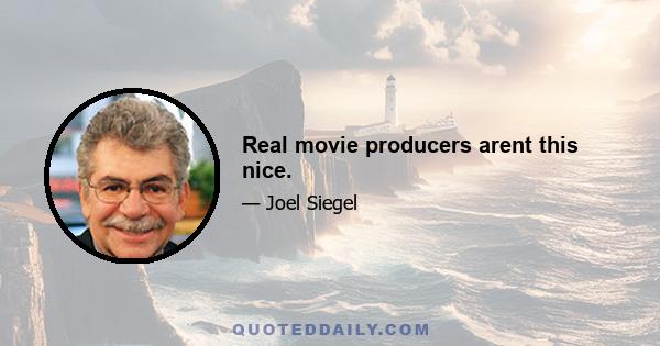 Real movie producers arent this nice.