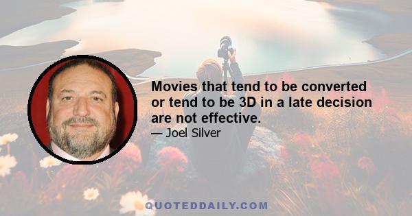 Movies that tend to be converted or tend to be 3D in a late decision are not effective.