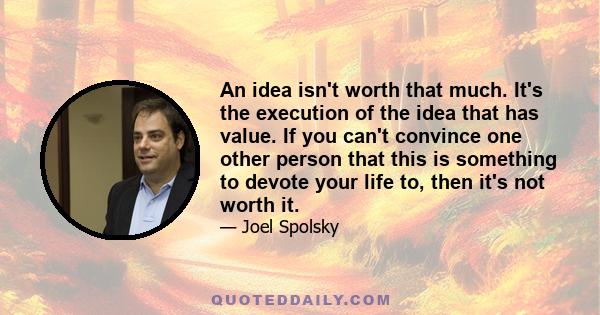 An idea isn't worth that much. It's the execution of the idea that has value. If you can't convince one other person that this is something to devote your life to, then it's not worth it.