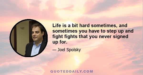 Life is a bit hard sometimes, and sometimes you have to step up and fight fights that you never signed up for.