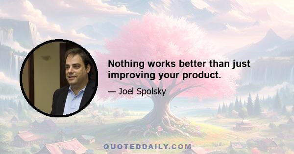 Nothing works better than just improving your product.