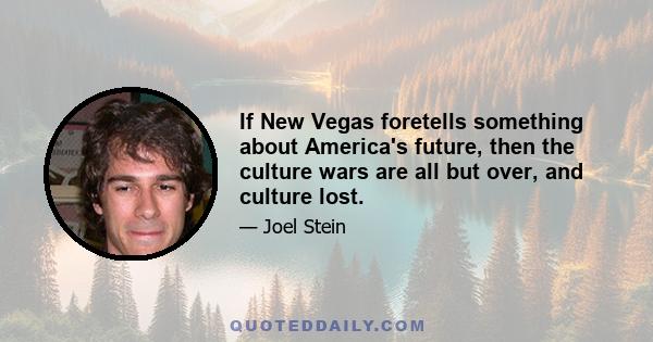 If New Vegas foretells something about America's future, then the culture wars are all but over, and culture lost.