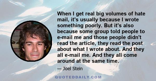 When I get real big volumes of hate mail, it's usually because I wrote something poorly. But it's also because some group told people to e-mail me and those people didn't read the article, they read the post about what