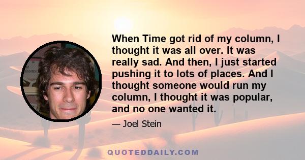 When Time got rid of my column, I thought it was all over. It was really sad. And then, I just started pushing it to lots of places. And I thought someone would run my column, I thought it was popular, and no one wanted 