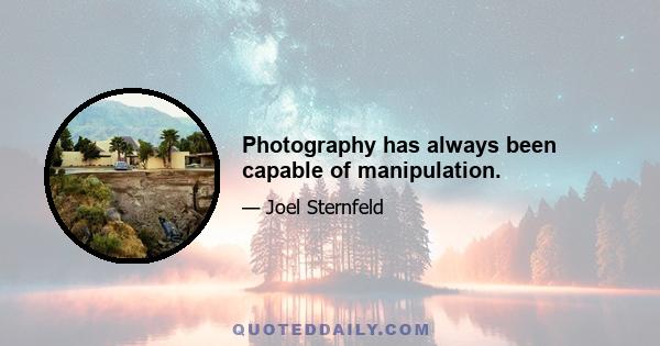 Photography has always been capable of manipulation.