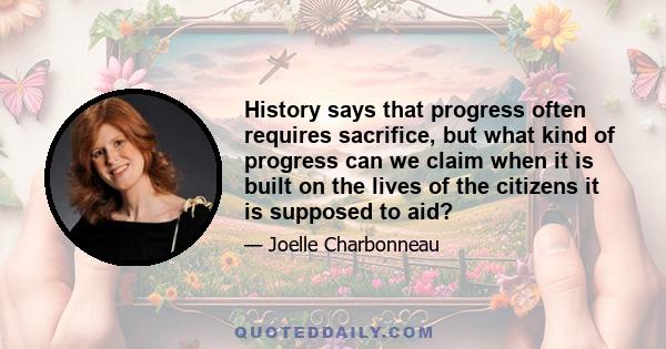 History says that progress often requires sacrifice, but what kind of progress can we claim when it is built on the lives of the citizens it is supposed to aid?