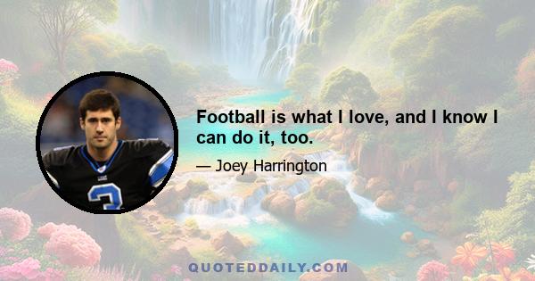 Football is what I love, and I know I can do it, too.