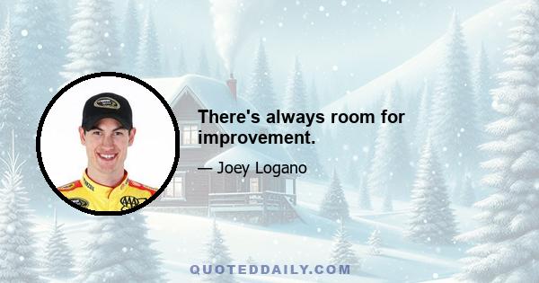 There's always room for improvement.