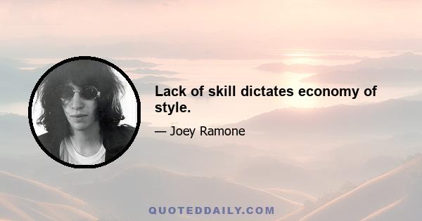 Lack of skill dictates economy of style.