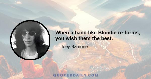 When a band like Blondie re-forms, you wish them the best.