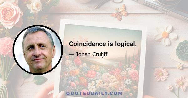 Coincidence is logical.