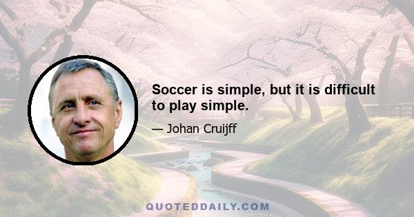 Soccer is simple, but it is difficult to play simple.