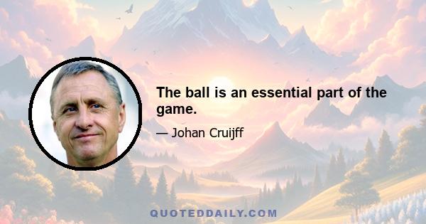 The ball is an essential part of the game.