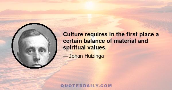 Culture requires in the first place a certain balance of material and spiritual values.