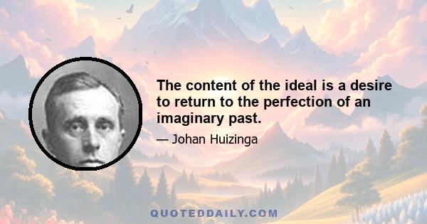 The content of the ideal is a desire to return to the perfection of an imaginary past.