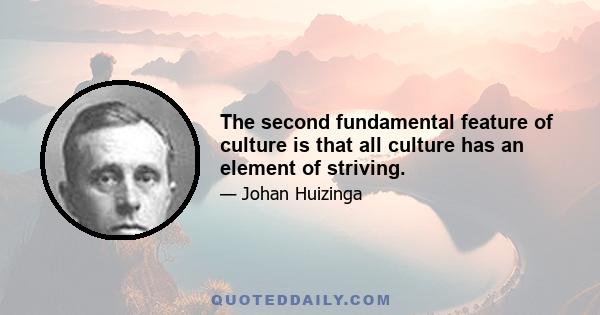 The second fundamental feature of culture is that all culture has an element of striving.