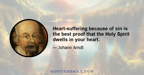 Heart-suffering because of sin is the best proof that the Holy Spirit dwells in your heart.