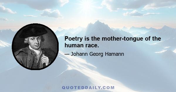 Poetry is the mother-tongue of the human race.