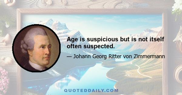 Age is suspicious but is not itself often suspected.