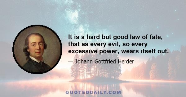 It is a hard but good law of fate, that as every evil, so every excessive power, wears itself out.