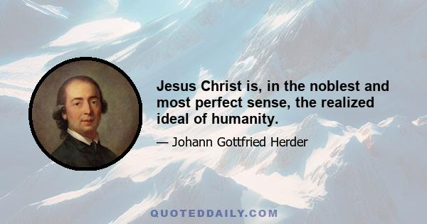 Jesus Christ is, in the noblest and most perfect sense, the realized ideal of humanity.