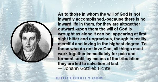 As to those in whom the will of God is not inwardly accomplished,-because there is no inward life in them, for they are altogether outward,-upon them the will of God is wrought as alone it can be; appearing at first