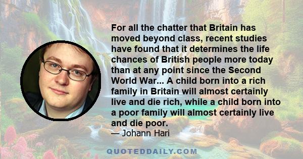 For all the chatter that Britain has moved beyond class, recent studies have found that it determines the life chances of British people more today than at any point since the Second World War... A child born into a