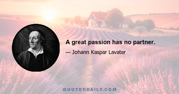 A great passion has no partner.