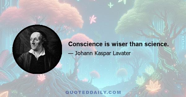 Conscience is wiser than science.