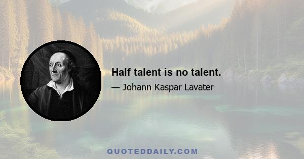 Half talent is no talent.