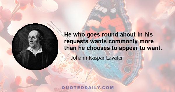 He who goes round about in his requests wants commonly more than he chooses to appear to want.