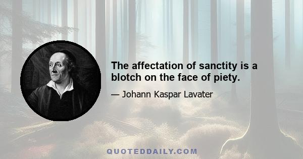 The affectation of sanctity is a blotch on the face of piety.