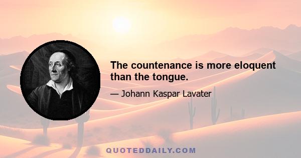 The countenance is more eloquent than the tongue.