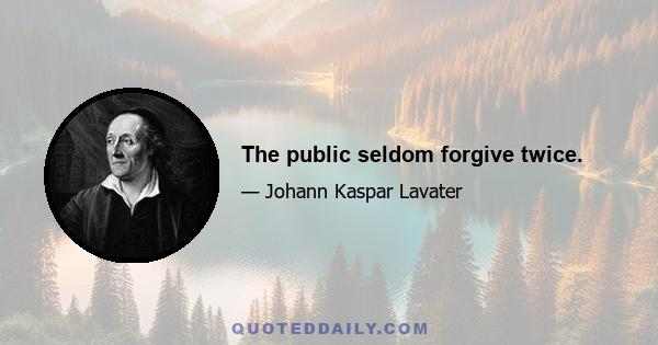 The public seldom forgive twice.