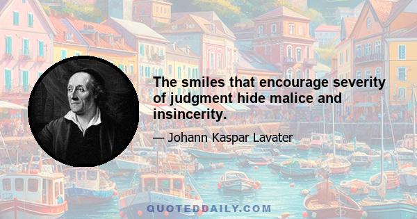 The smiles that encourage severity of judgment hide malice and insincerity.