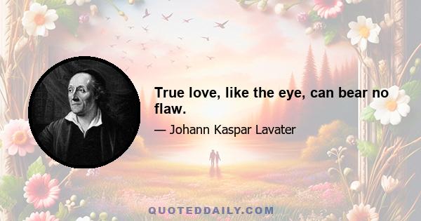 True love, like the eye, can bear no flaw.