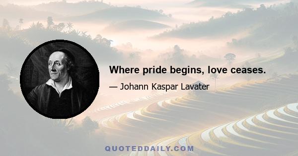 Where pride begins, love ceases.