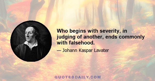 Who begins with severity, in judging of another, ends commonly with falsehood.