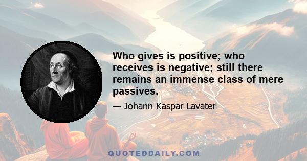 Who gives is positive; who receives is negative; still there remains an immense class of mere passives.