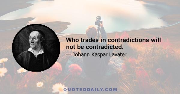 Who trades in contradictions will not be contradicted.