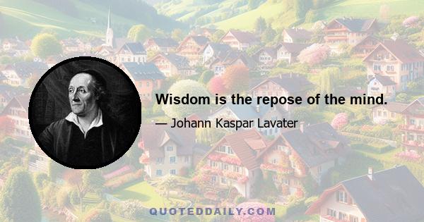 Wisdom is the repose of the mind.