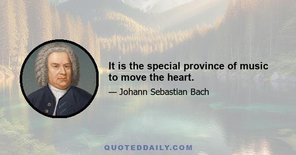 It is the special province of music to move the heart.