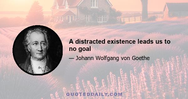 A distracted existence leads us to no goal